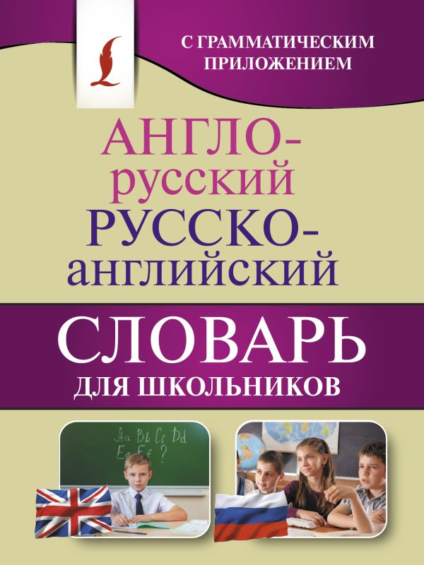 Англо-русский. Русско-английский словарь для школьников с грамматическим приложением Англо-русский. Русско-английский словарь для школьников с грамматическим приложением .