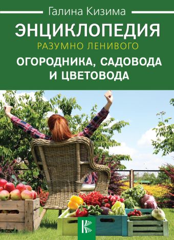 Энциклопедия разумно ленивого огородника, садовода и цветовода Энциклопедия разумно ленивого огородника, садовода и цветовода Кизима Г.А.