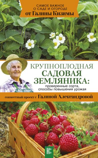 Крупноплодная садовая земляника: проверенные сорта, способы повышения урожая Крупноплодная садовая земляника: проверенные сорта, способы повышения урожая Кизима Г.А.