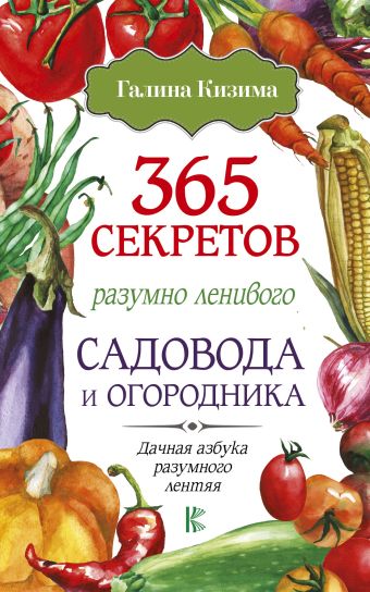 365 секретов разумно ленивого садовода и огородника 365 секретов разумно ленивого садовода и огородника Кизима Г.А.