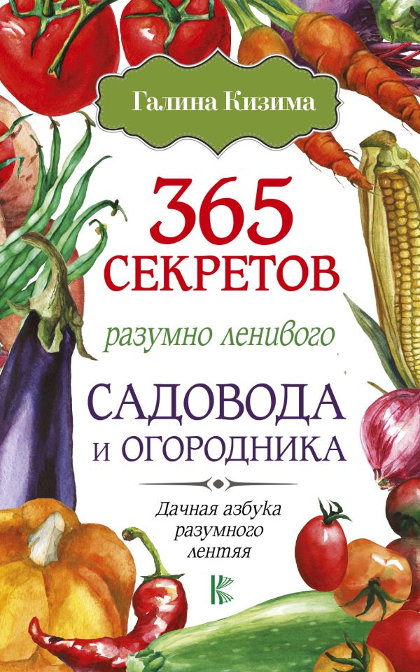 365 секретов разумно ленивого садовода и огородника 365 секретов разумно ленивого садовода и огородника Кизима Г.А.