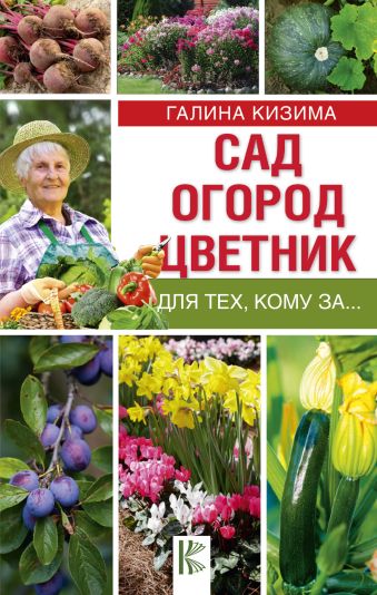 Сад, огород, цветник для тех, кому за… Сад, огород, цветник для тех, кому за… Кизима Г.А.