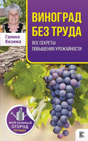 Виноград без труда. Все секреты повышения урожайности Виноград без труда. Все секреты повышения урожайности Кизима Г.А.