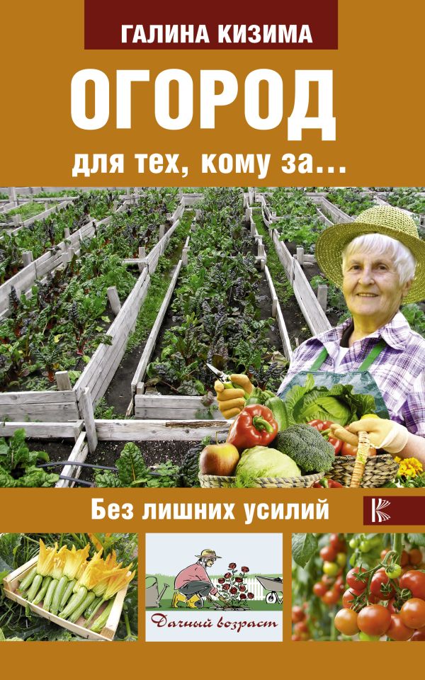 Огород для тех, кому за... без лишних усилий - Кизима Галина Александровна