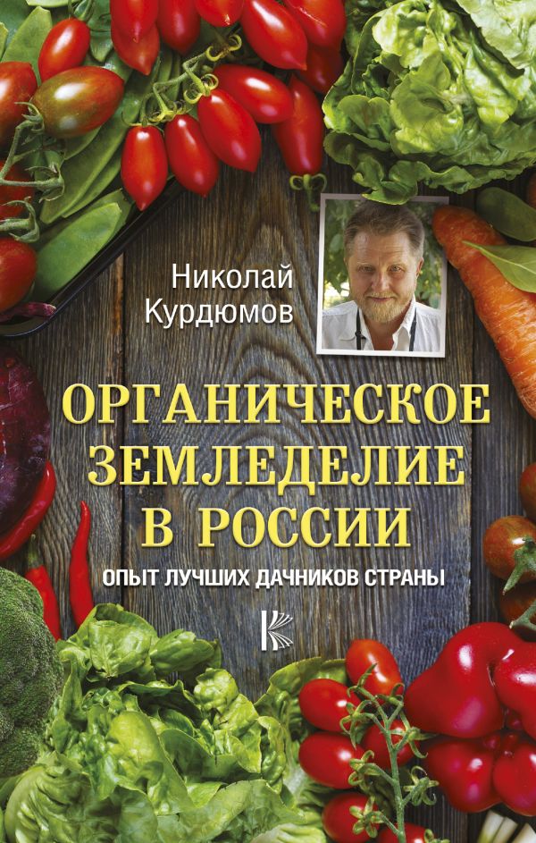 Органическое земледелие в России. Опыт лучших дачников страны Органическое земледелие в России. Опыт лучших дачников страны Курдюмов Н.И.