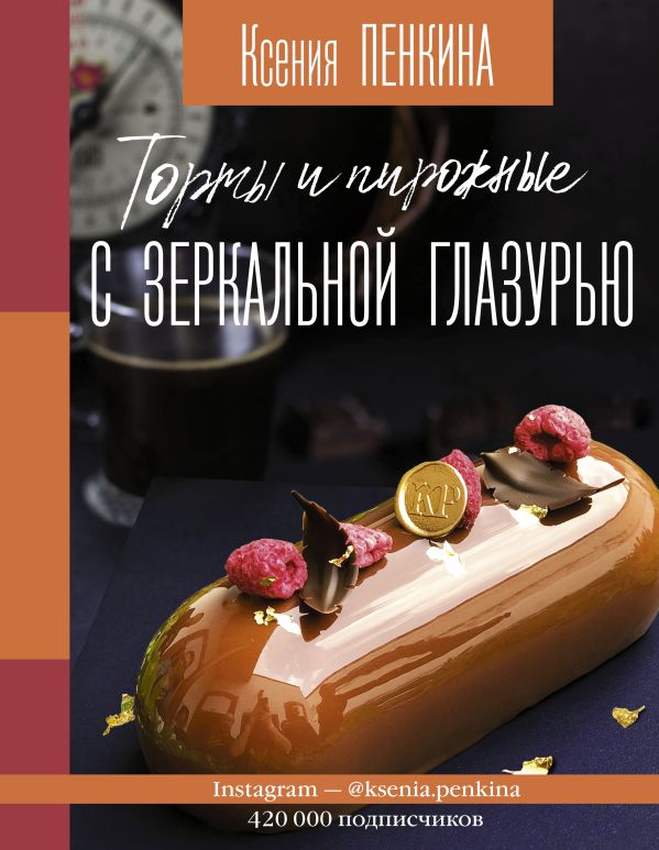Zakazat.ru: Торты и пирожные с зеркальной глазурью. Пенкина Ксения Сергеевна