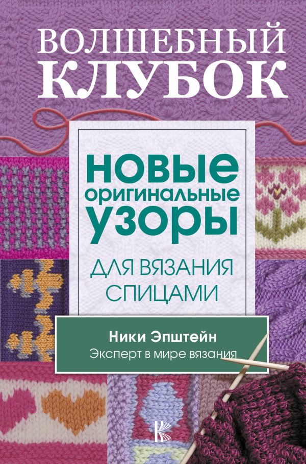 Волшебный клубок. Новые оригинальные узоры для вязания спицами Волшебный клубок. Новые оригинальные узоры для вязания спицами Эпштейн Н.