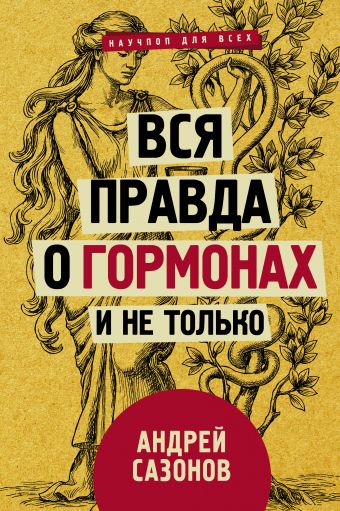 Вся правда о гормонах и не только Вся правда о гормонах и не только Сазонов А.