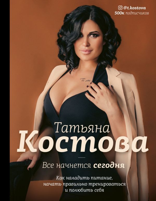 Костова Татьяна Михайловна Все начнется сегодня. Как наладить питание, начать правильно тренироваться и полюбить себя