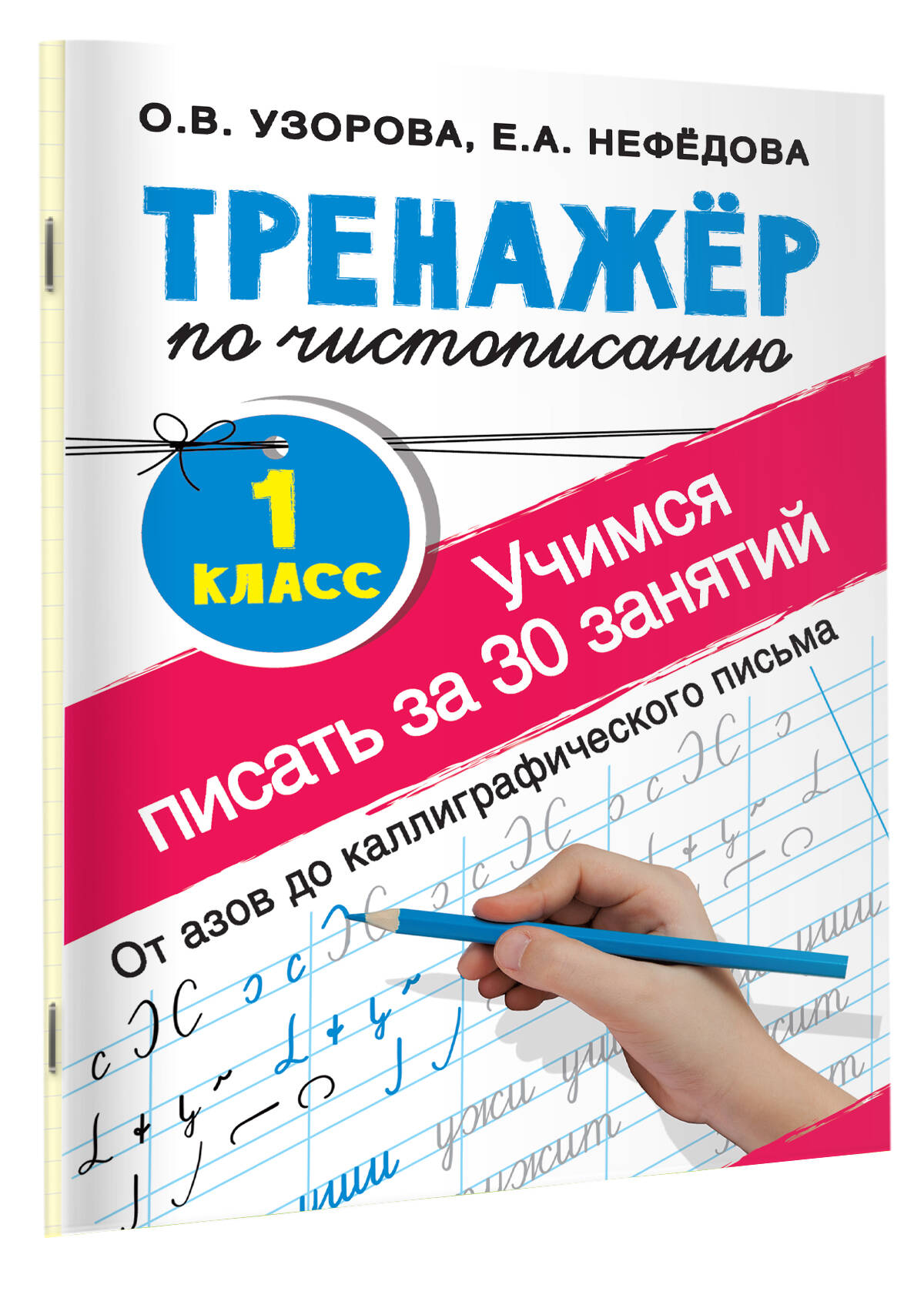 Тренажер по чистописанию. 1 класс. Учимся писать всего за 30 занятий. От  азов до каллиграфического письма (Узорова Ольга Васильевна, Нефедова Елена  Алексеевна). ISBN: 978-5-17-110953-0 ➠ купите эту книгу с доставкой в  интернет-магазине «Буквоед»