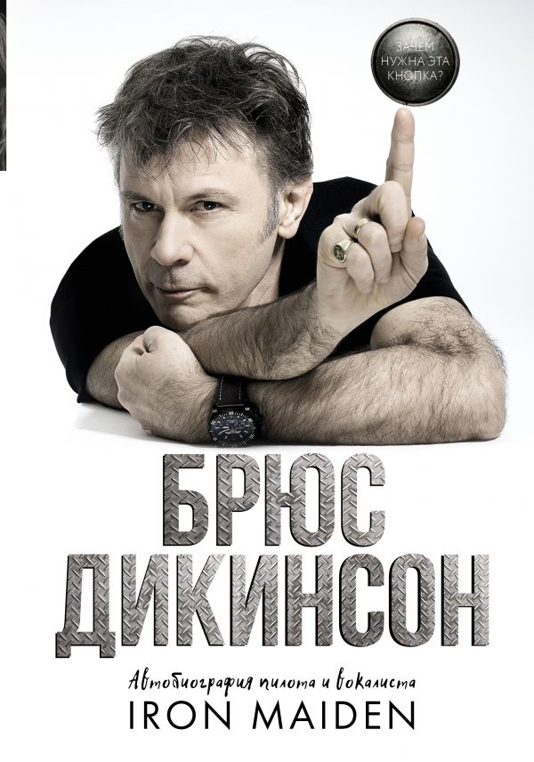 Zakazat.ru: Зачем нужна эта кнопка? Автобиография пилота и вокалиста Iron Maiden. Дикинсон Брюс