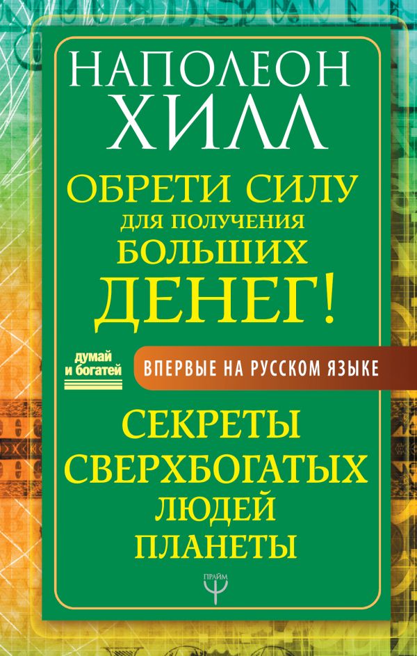 Обрети Силу для получения Больших Денег! Секреты сверхбогатых людей планеты. Хилл Наполеон