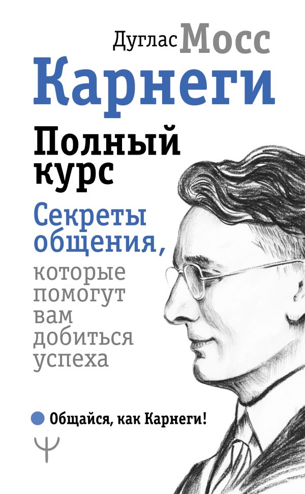 Карнеги. Полный курс. Секреты общения, которые помогут вам добиться успеха. Мосс Дуглас