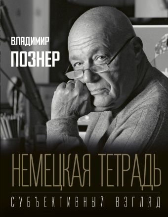 Немецкая тетрадь. Субъективный взгляд Немецкая тетрадь. Субъективный взгляд Познер В.В.