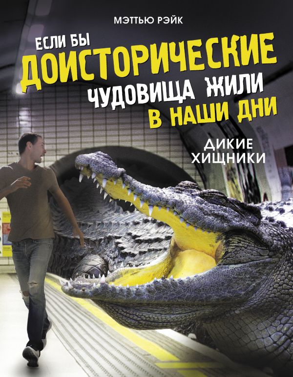 Если бы доисторические чудовища жили в наши дни. Дикие хищники. Рэйк Мэттью