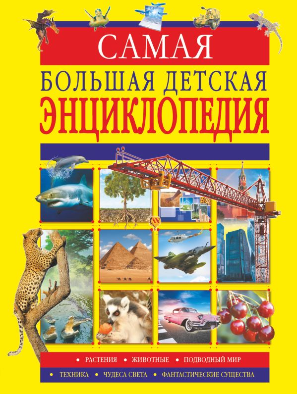 Мерников Андрей Геннадьевич, Спектор Анна Артуровна, Вайткене Любовь Дмитриевна, Тараканова Марина Владимировна, Ликсо Вячеслав Владимирович Самая большая детская энциклопедия