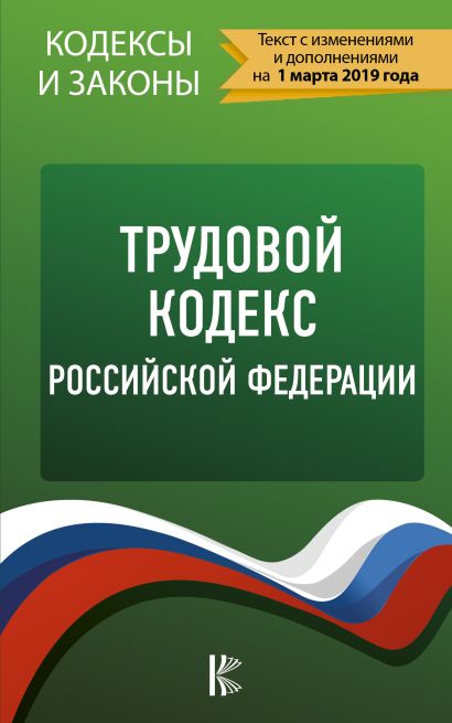 Трудовой Кодекс Российской Федерации на 1 марта 2019 года - фото 1