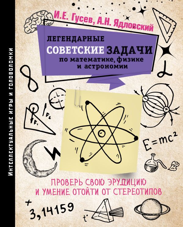 Гусев Игорь Евгеньевич - Легендарные советские задачи по математике, физике и астрономии. Проверь свою эрудицию и умение отойти от стереотипов