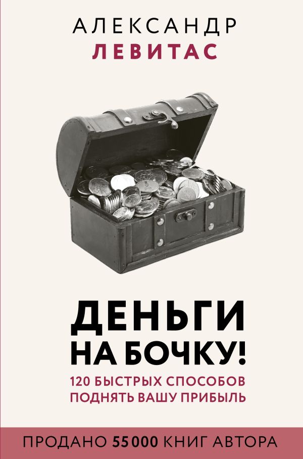 Zakazat.ru: Деньги на бочку! 120 быстрых способов поднять вашу прибыль. Левитас Александр Михайлович