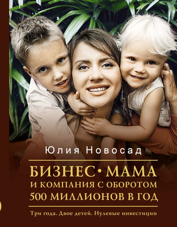 Zakazat.ru: Бизнес-мама и компания с оборотом 500 миллионов в год. Три года. Двое детей. Нулевые инвестиции. Новосад Юлия Викторовна