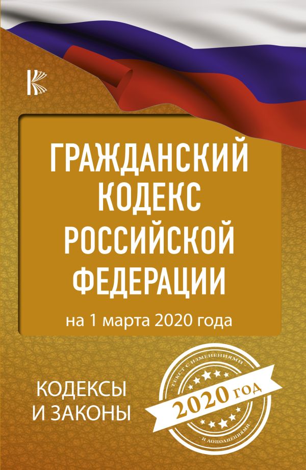 

Гражданский Кодекс Российской Федерации на 1 марта 2020 года