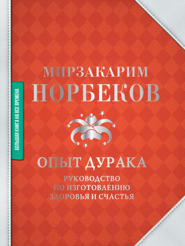 Опыт дурака. Руководство по изготовлению здоровья и счастья. Норбеков Мирзакарим Санакулович