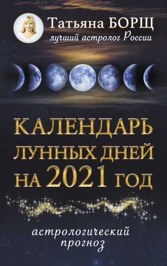 Борщ Татьяна Календарь лунных дней на 2021 год: астрологический прогноз