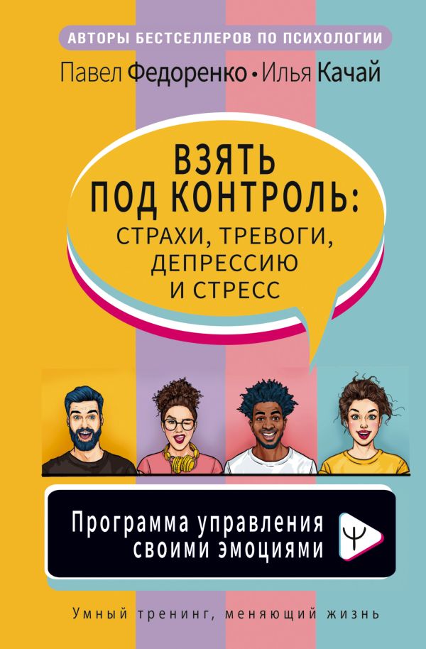 Взять под контроль: страхи, тревоги, депрессию и стресс. Программа управления своими эмоциями. Федоренко Павел Алексеевич, Качай Илья