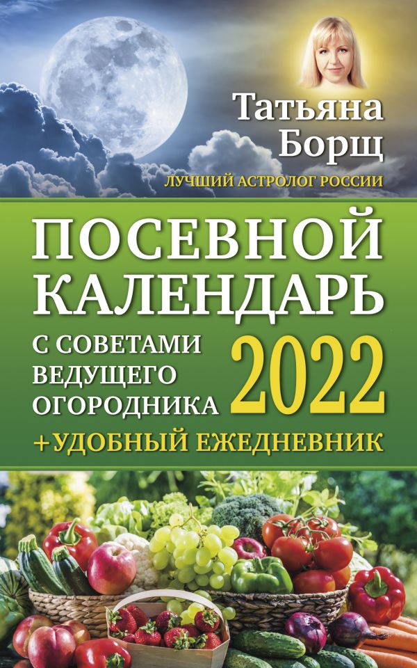 Борщ Татьяна - Посевной календарь 2022 с советами ведущего огородника + удобный ежедневник