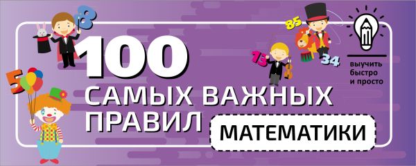 100 самых важных правил математики быстро и просто. .