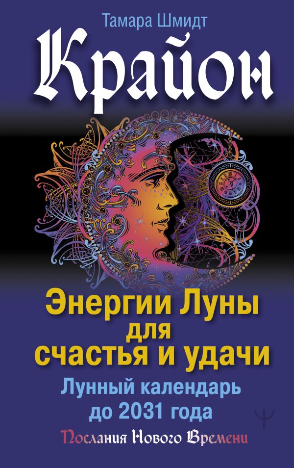 Крайон. Энергии Луны для счастья и удачи. Лунный календарь до 2031 года. Шмидт Тамара