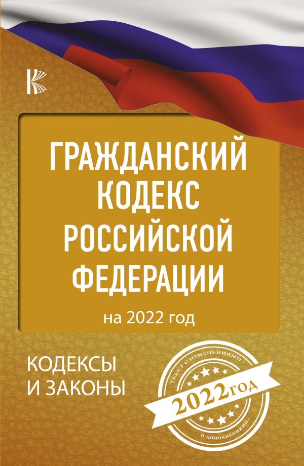 . - Гражданский Кодекс Российской Федерации на 2022 год