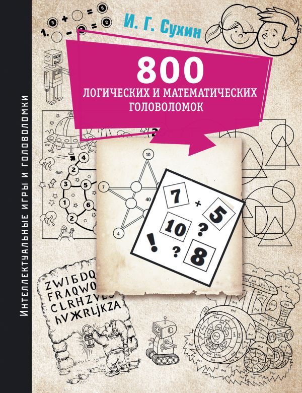 Сухин Игорь Георгиевич - 800 логических и математических головоломок