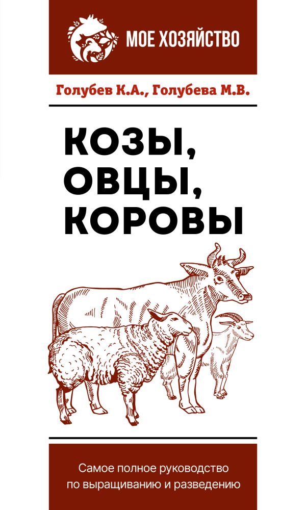 Голубев Константин Андреевич, Голубева Марина Владимировна - Козы. Овцы. Коровы. Самое полное руководство по выращиванию и разведению