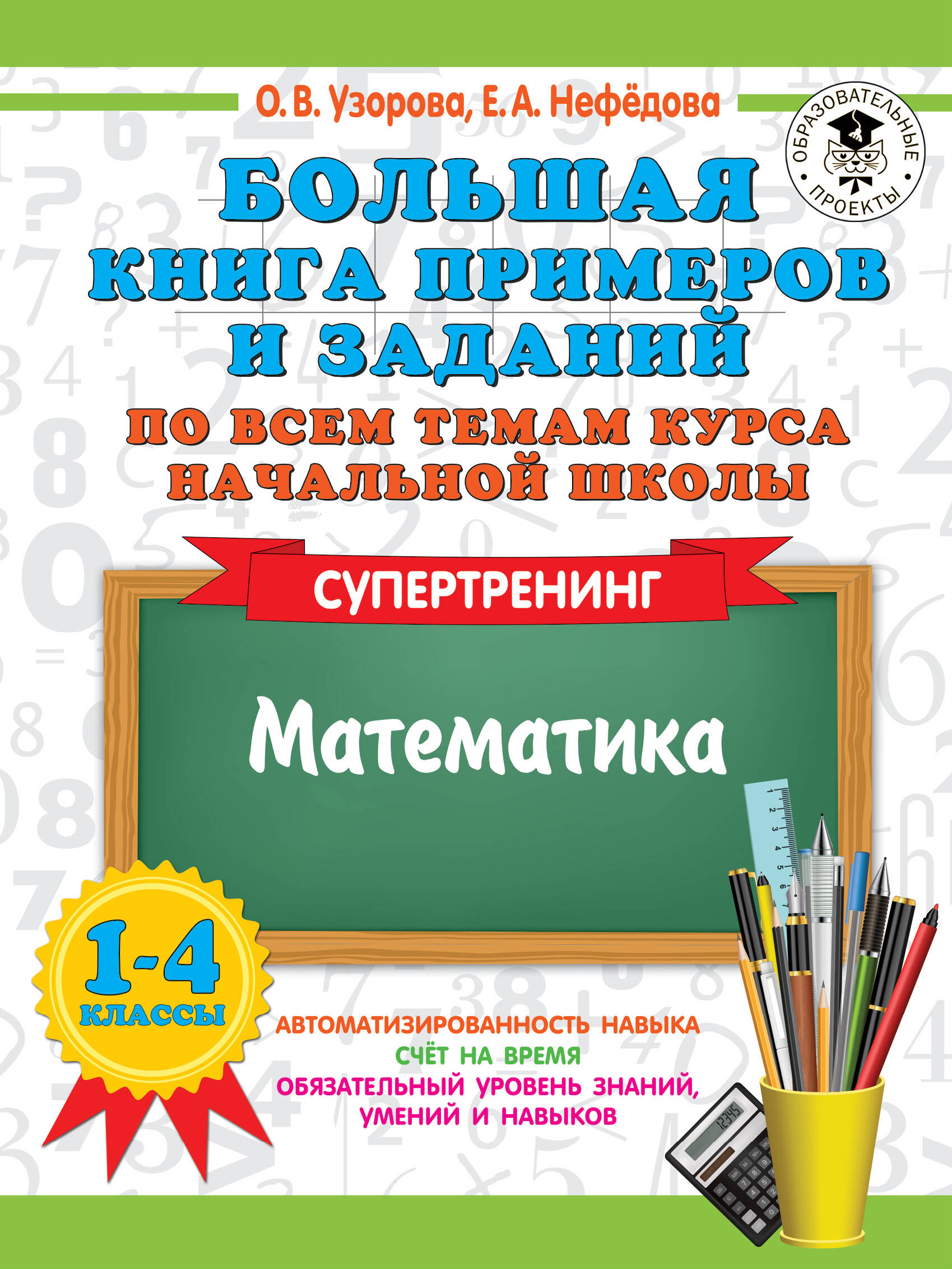 Большая книга примеров и заданий по всем темам курса начальной школы. 1-4  классы. Математика. Супертренинг (Узорова Ольга Васильевна, Нефедова Елена  Алексеевна). ISBN: 978-5-17-154269-6 ➠ купите эту книгу с доставкой в  интернет-магазине «Буквоед»