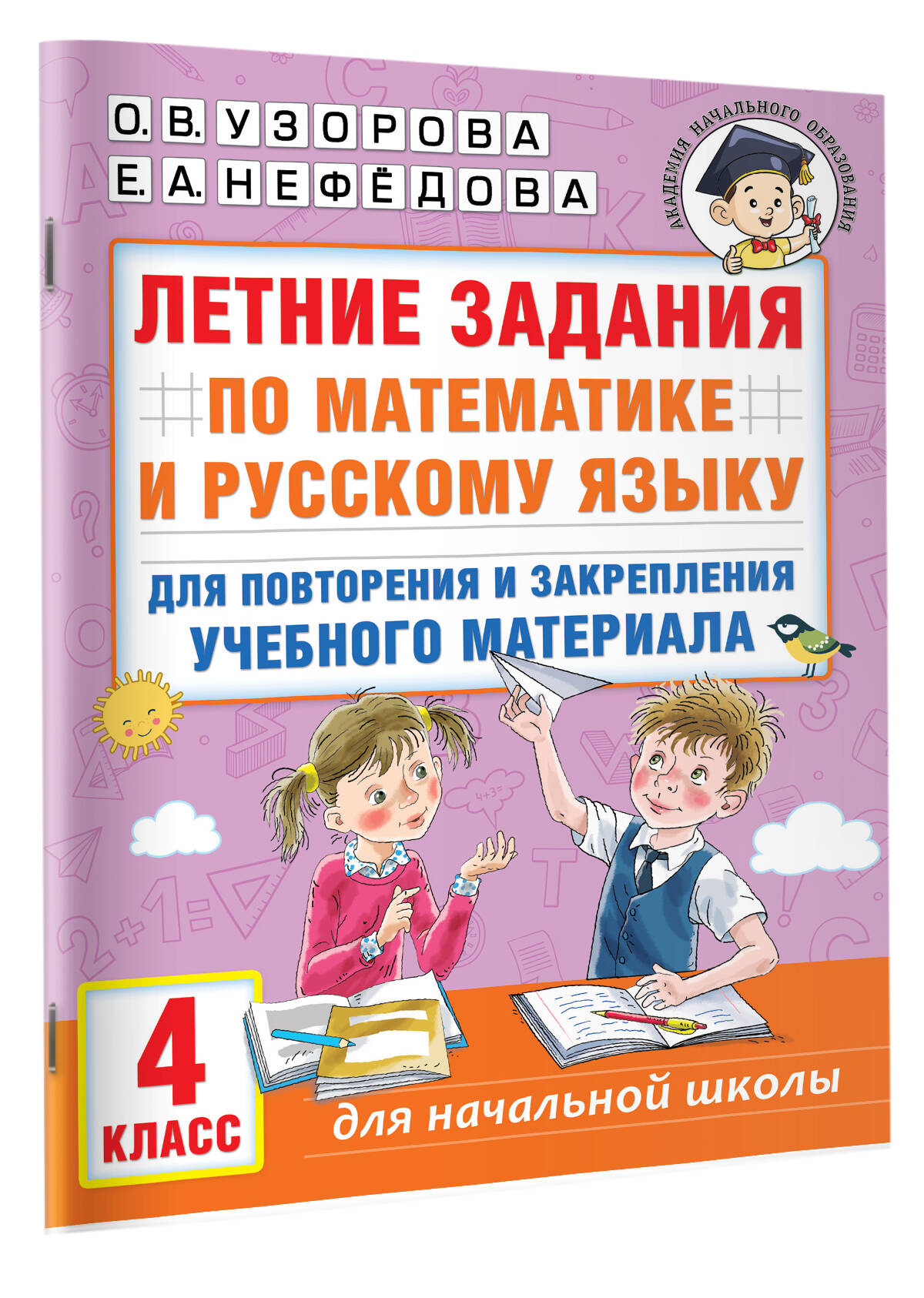 Летние задания по математике и русскому языку для повторения и закрепления  учебного материала. 4 класс (Узорова Ольга Васильевна, Нефедова Елена  Алексеевна). ISBN: 978-5-17-154395-2 ➠ купите эту книгу с доставкой в  интернет-магазине «Буквоед»