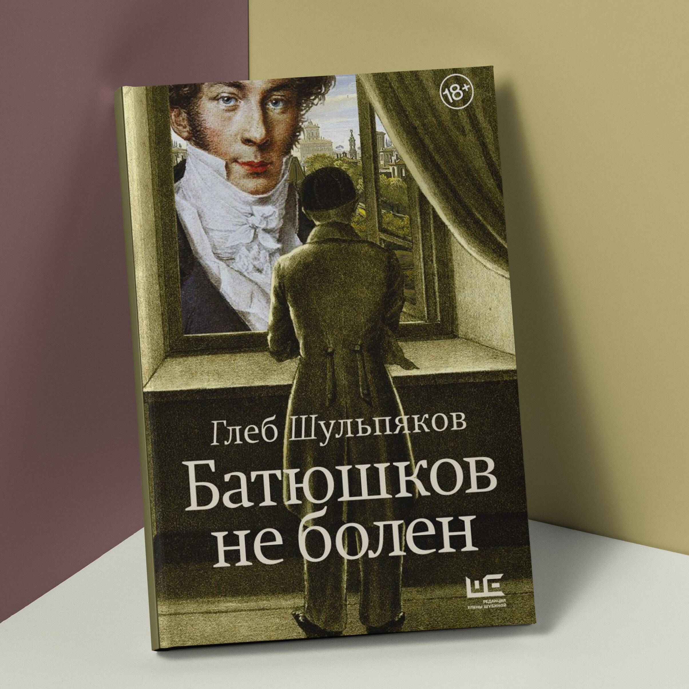 Батюшков не болен (Шульпяков Глеб Юрьевич). ISBN: 978-5-17-158135-0 ➠  купите эту книгу с доставкой в интернет-магазине «Буквоед»