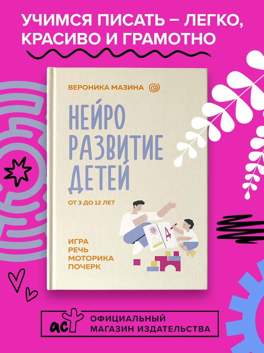 Нейроразвитие детей от 3 до 12 лет: игра, речь, моторика, почерк (Мазина  Вероника Дмитриевна). ISBN: 978-5-17-155084-4 ➠ купите эту книгу с  доставкой в интернет-магазине «Буквоед»