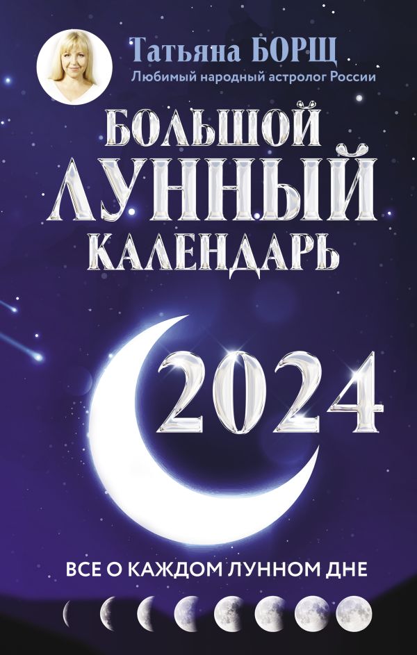 Борщ Татьяна - Большой лунный календарь на 2024 год: все о каждом лунном дне