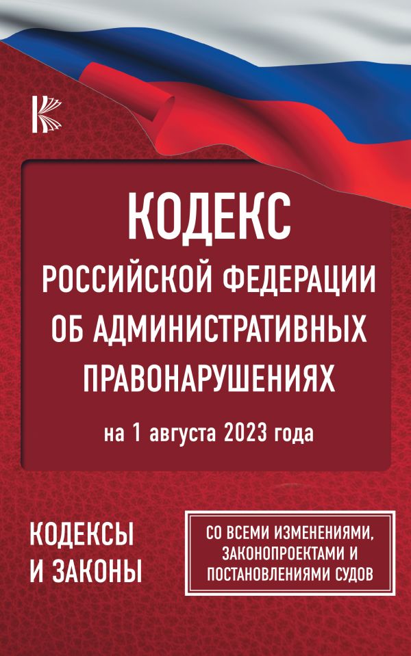 

Кодекс Российской Федерации об административных правонарушениях на 1 августа 2023 года. Со всеми изменениями, законопроектами и постановлениями судов