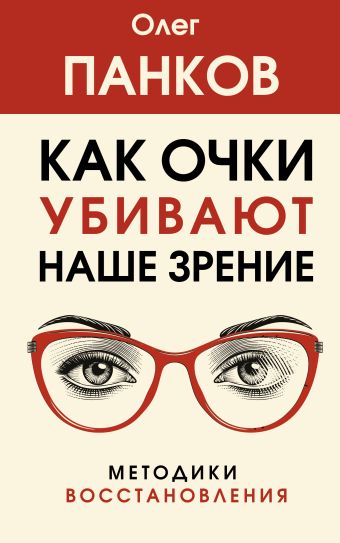 Панков Олег Павлович Как очки убивают наше зрение: методики восстановления