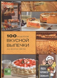 100 лучших рецептов домашней выпечки Чумак Е.И. 100 рецептов вкусной выпечки со всего света