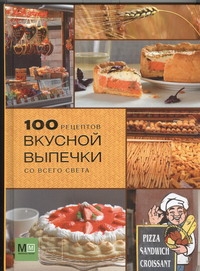 100 рецептов вкусной выпечки со всего света 100 рецептов вкусной выпечки со всего света Чумак Е.И.