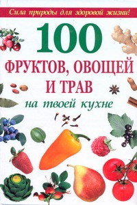 100 фруктов, овощей и трав на твоей кухне - фото 1