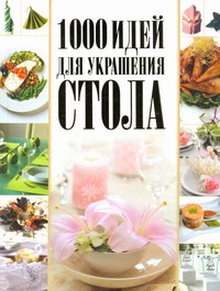 1000 идей для украшения стола 1000 идей для украшения стола Мартынов В.Л.