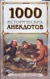 1000 исторических анекдотов. Удивит. и малоизвестн. факты из жизни знаменитых лю