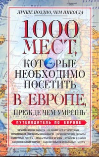 1000 мест, которые необходимо посетить в Европе, прежде чем умрешь 1000 мест, которые необходимо посетить в Европе, прежде чем умрешь Надеждина В.