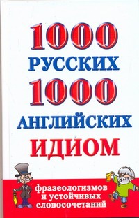 

1000 русских и 1000 английских идиом, фразеологизмов и устойчивых словосочетаний