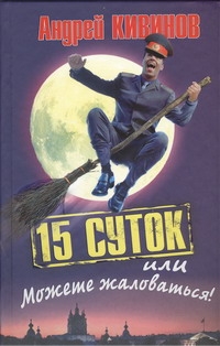 15 суток, или Можете жаловаться 15 суток, или Можете жаловаться Кивинов А.