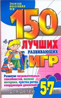 150 лучших развивающих игр для детей 5-7 лет 150 лучших развивающих игр для детей 5-7 лет Гришечкина Н.В.
